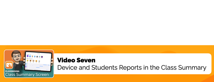 Video Seven: Device and Students Reports on the Class Summary Screen in Classroom