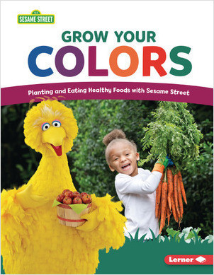 Cover: Grow Your Colors: Planting and Eating Healthy Foods with Sesame Street ®