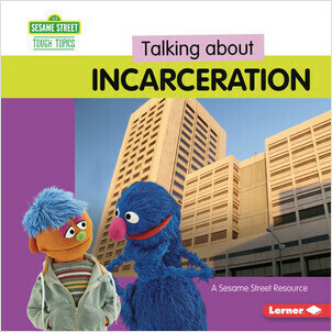 Cover: Talking about Incarceration: A Sesame Street ® Resource