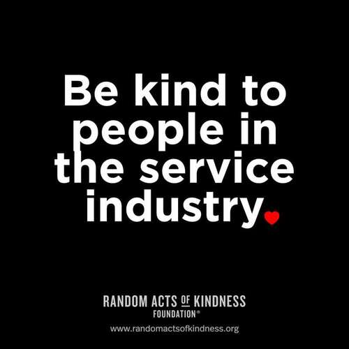 Be kind to people in the service industry.