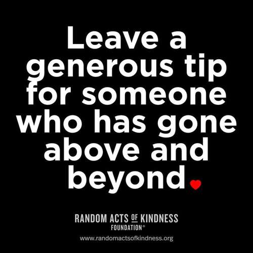 Leave a generous tip for someone who has gone above and beyond.