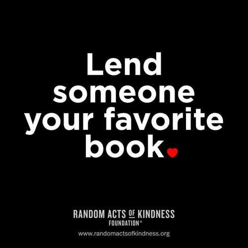 Lend someone your favorite book.