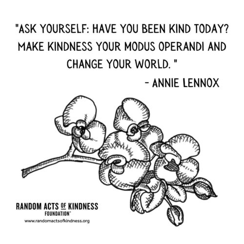 Ask yourself: Have you been kind today? Make kindness your modus operandi and change your world.  Annie Lennox