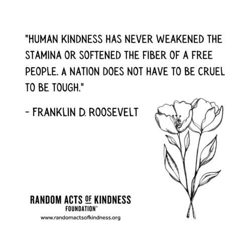 Human kindness has never weakened the stamina or softened the fiber of a free people. A nation does not have to be cruel to be tough. Franklin D. Roosevelt