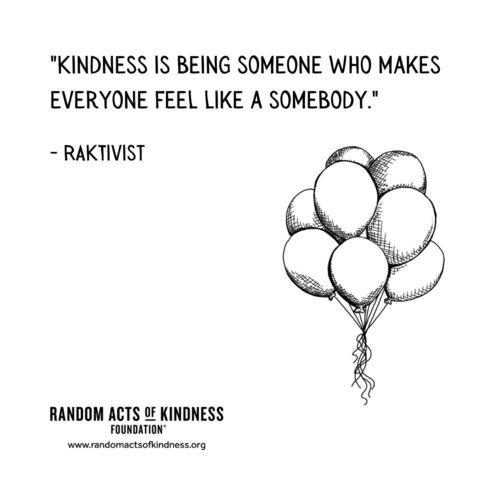 Kindness is being someone who makes everyone feel like a somebody. RAKtivist