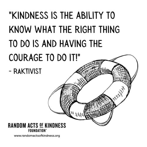 Kindness is the ability to know what the right thing to do is and having the courage to do it!! RAKtivist