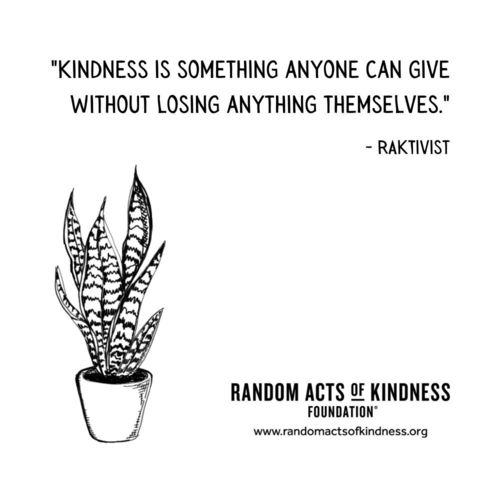 Kindness is something anyone can give without losing anything themselves. RAKtivist