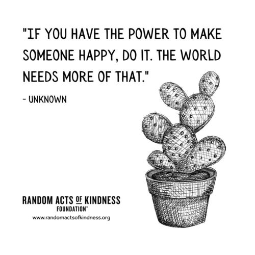 If you have the power to make someone happy, do it. The world needs more of that.  Unknown