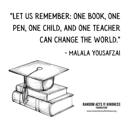 Let us remember: one book, one pen, one child, and one teacher can change the world. Malala Yousafzai