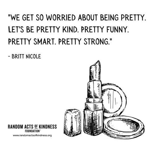 We get so worried about being pretty. Let's be pretty kind. Pretty funny. Pretty smart. Pretty strong. Britt Nicole