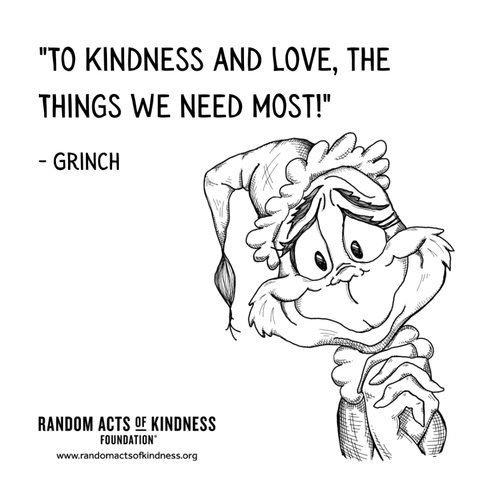 To kindness and love, the things we need most! Grinch