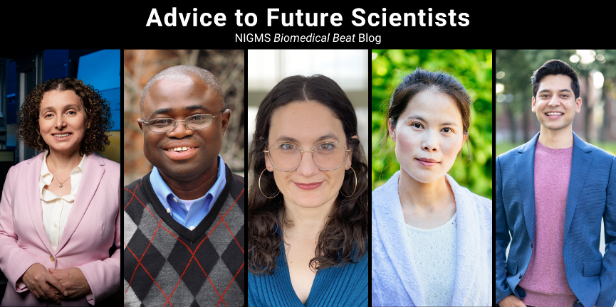 Headshots of Drs. Eda Koculi, Abraham Badu-Tawiah, Morgan DeSantis, Xuecai Ge, and Elias Picazo. Text reads: Advice to Future Scientists, NIGMS Biomedical Beat Blog.