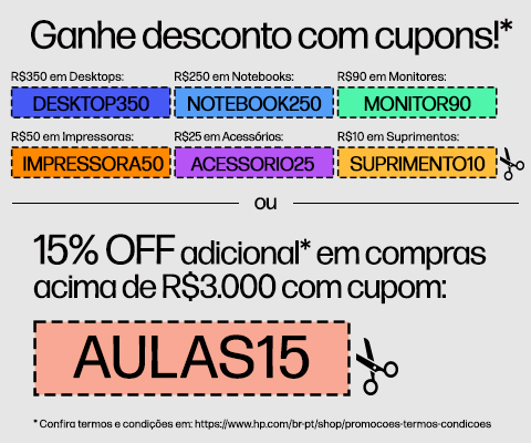 Ganhe desconto com cupons!* R$350 em Desktops: DESKTOP350 R$250 em Notebooks: NOTEBOOK250 R$90 em Monitores: MONITOR90 R$50 em impressoras: IMPRESSORA50 R$25 em accesórios: ACCESORIO25 R$10 em suprimentos: SUPRIMENTO10 ou 15% OFF adicional* em compras acima de R$3.000 com cupom: AULAS15 * Confira termos e condições em: https://www.hp.com/br-pt/shop/promocoes-termos-condicoes