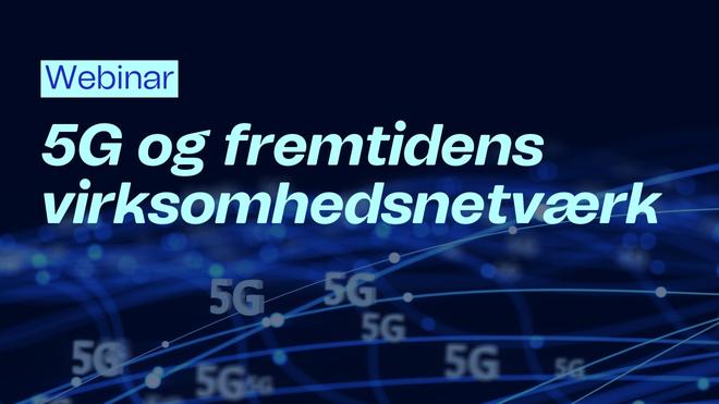 Webinar: 5G og fremtidens netværk