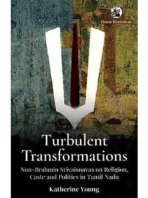 Turbulent Transformations: Non-Brahmin Srivaisnavas on Religion, Caste and Politics in Tamil Nadu