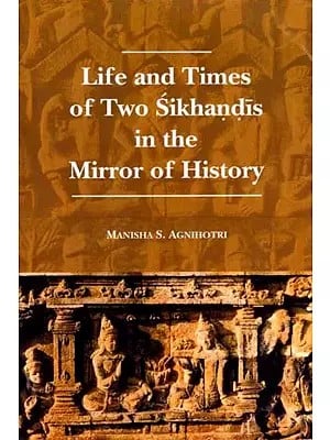 Life and Times of Two Sikhandis in the Mirror of History