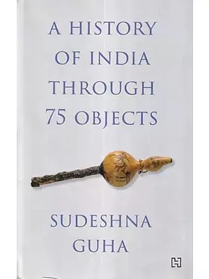 A History of India through 75 Objects