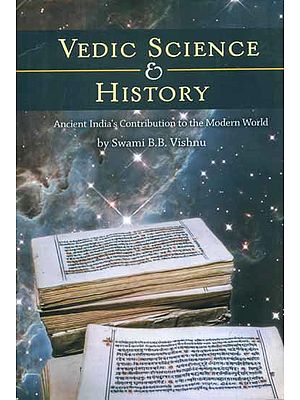 Vedic Science and History - Ancient Indian's Contribution to the Modern World