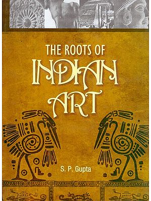 The Roots of Indian Art (A Detailed Study of the Formative Period of Indian Art and Architecture: Third and Second centuries s.c.-Mauryan and Late Mauryan)