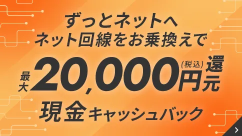 ずっとネットへネット回線をお乗り換えで最大20,000円現金キャッシュバック