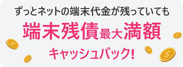 ずっとネットの端末代金が残っていても端末残債最大満額をキャッシュバック