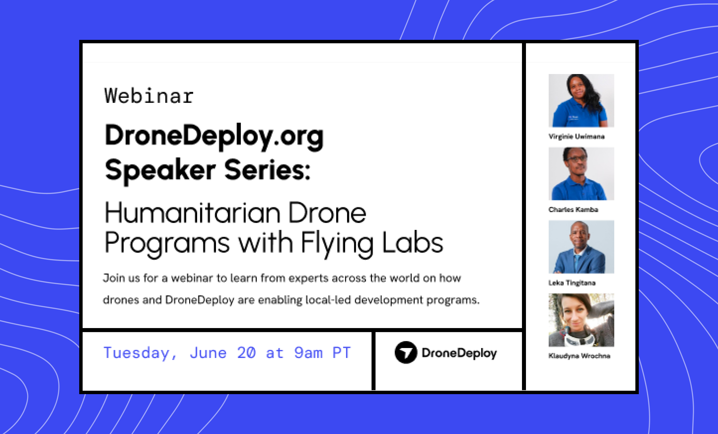 Join us for a webinar to learn from experts across the world on how drones and DroneDeploy are enabling local-led development programs. We’ll learn how organizations in rural areas are enabling local projects with drones and driving organizational success. We'll discuss the most effective use cases and best practices for safe and impactful drone use in humanitarian projects. Understand how the Flying Labs Network is utilizing drones and DroneDeploy across the world. Hear stories from impactful projects utilizing mapping and drone for humanitarian purposes Discuss how to overcome challenges of utilizing drones in low-connectivity and rural areas. Integrating drone projects with other ground captured and survey-led programming. Discuss how local-led community development projects can drive