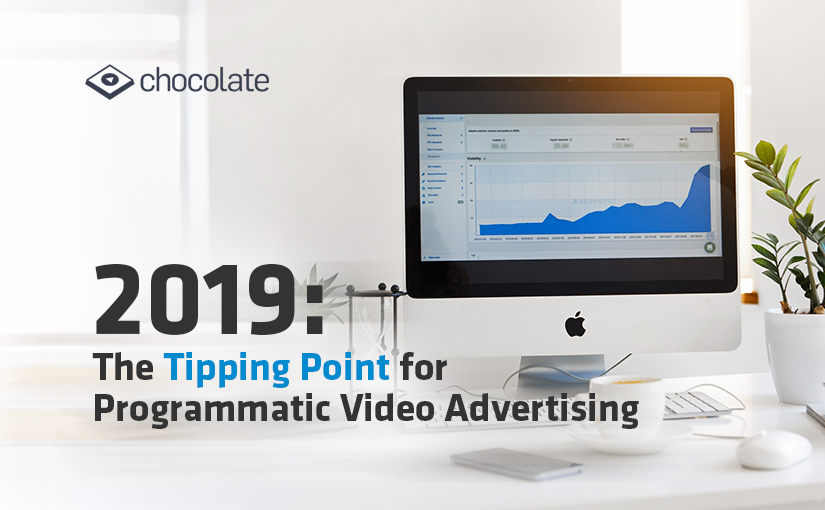 2019: The Tipping Point for Programmatic Video Advertising