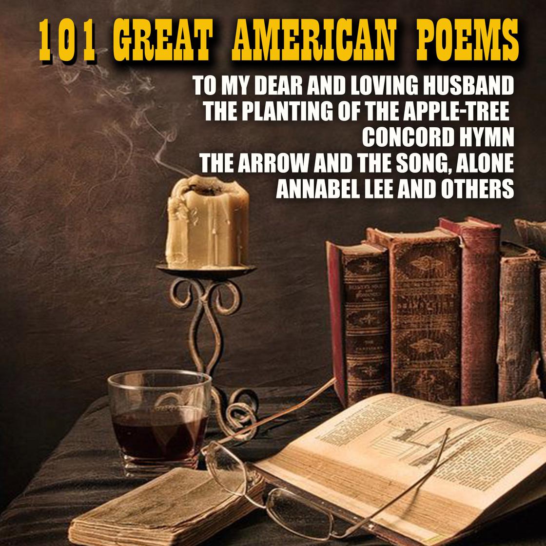 101 Great American Poems by Anne Bradstreet, Phillis Wheatley, William Cullen Bryant, Ralph Waldo Emerson, Henry Wadsworth Longfellow, Edgar Allan Poe, Abraham Lincoln, Oliver Wendell Holmes Sr, Herman Melville, Walt Whitman, Frances E. W. Harper, Emily Dickinson, Ella Wheeler Wilcox, Ernest Lawrence Thayer, Edwin Arlington Robinson, Stephen Crane, James Weldon Johnson, Paul Laurence Dunbar, Gertrude Stein, Vachel Lindsay, Claude McKay, Countee Cullen, Amy Lowell, James Oppenheim, Elizabeth Barrett Browning, Emma Lazarus, Louisa May Alcott, Ellis Parker Butler, Hugh Henry Brackenridge, Matthew Arnold, William Butler Yeats, William Blake, Sara Teasdale & William Barnes