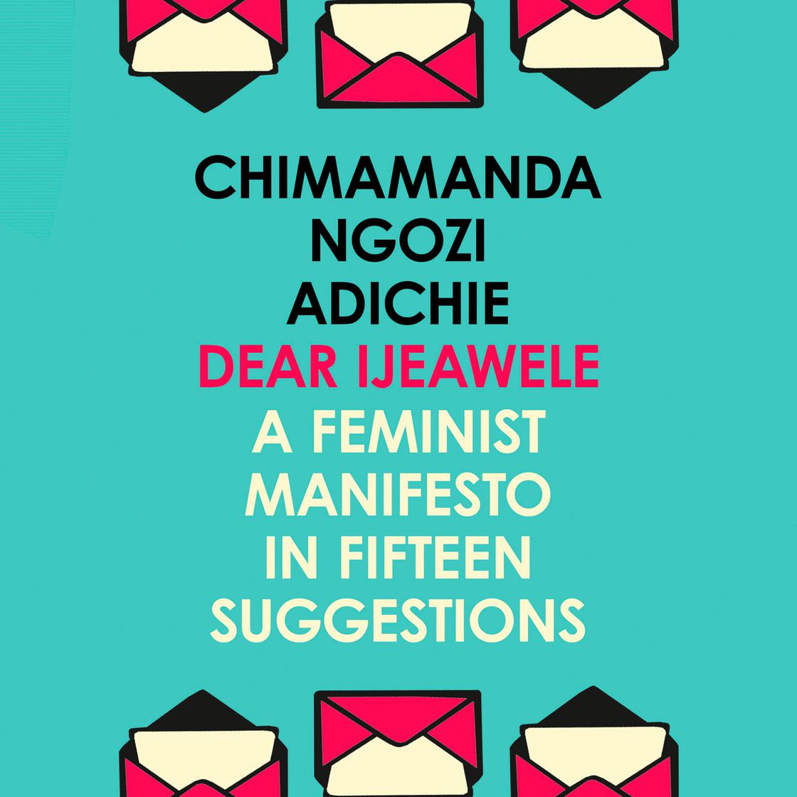 Dear Ijeawele, Or A Feminist Manifesto In Fifteen Suggestions by Chimamanda Ngozi Adichie