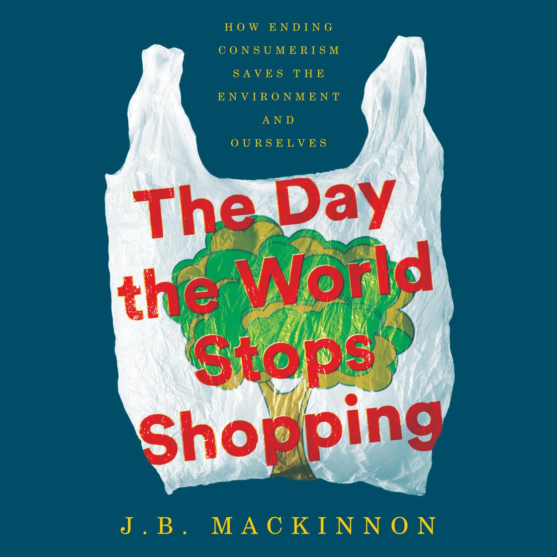 The Day the World Stops Shopping by J.B. MacKinnon