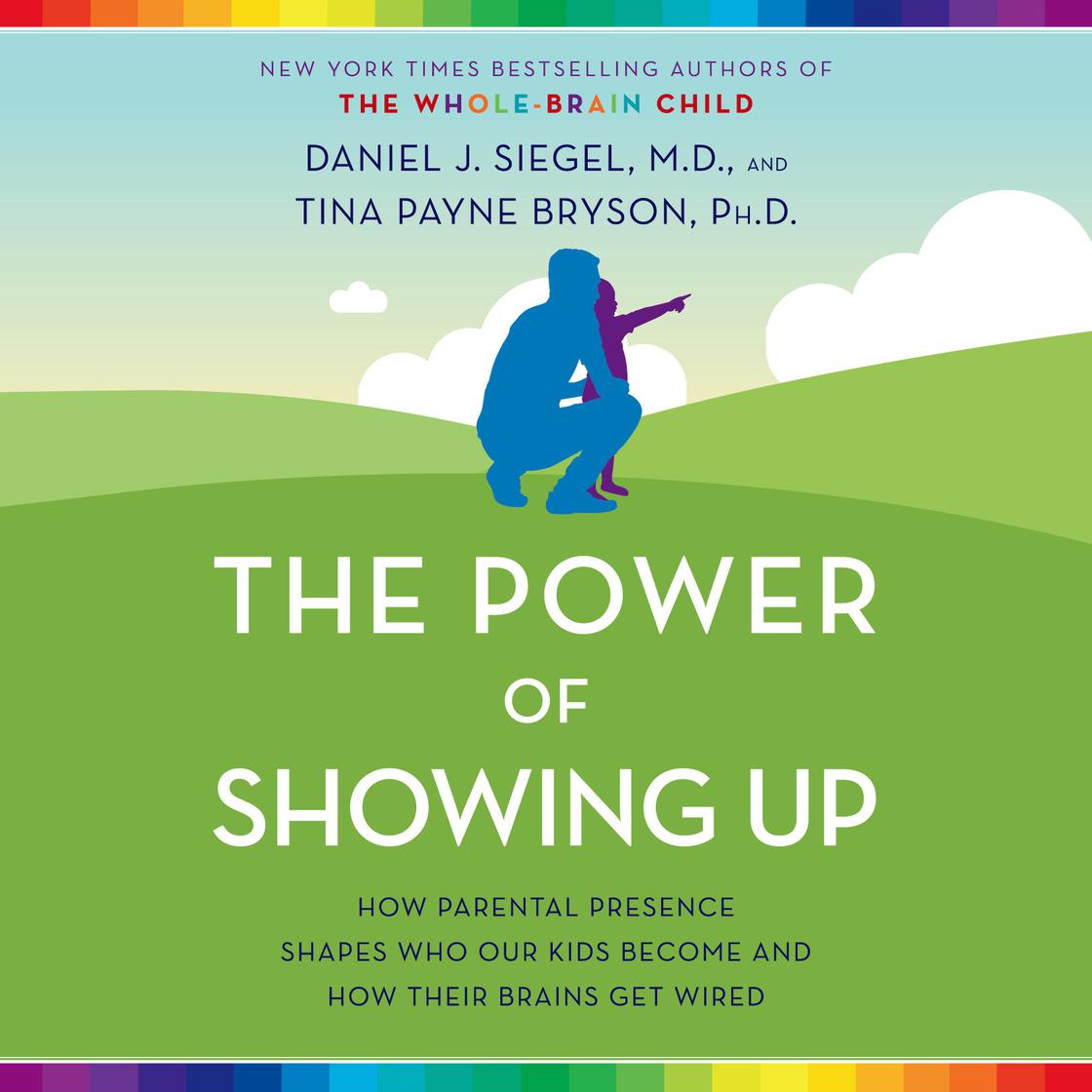 The Power of Showing Up by Daniel J. Siegel, MD & Tina Payne Bryson