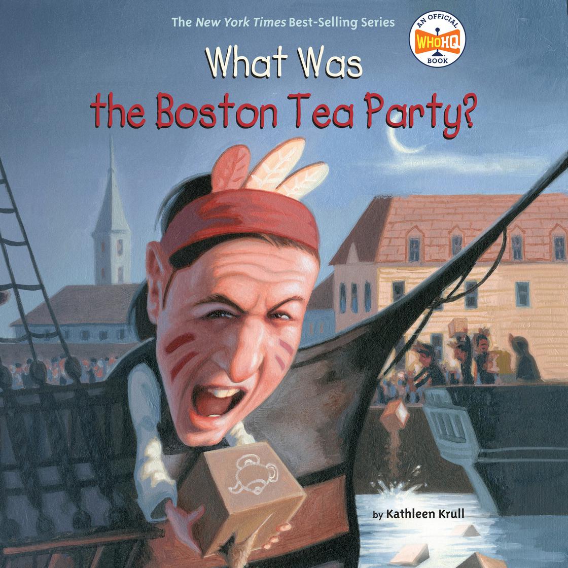 What Was the Boston Tea Party? by Kathleen Krull & Who HQ