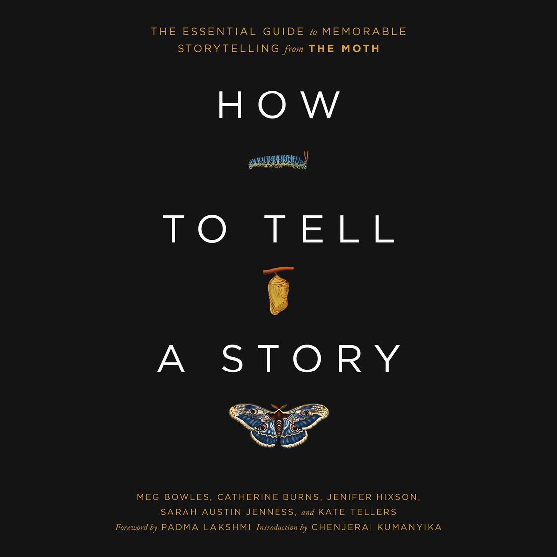 How to Tell a Story by The Moth, Meg Bowles, Catherine Burns, Jenifer Hixson, Sarah Austin Jenness & Kate Tellers