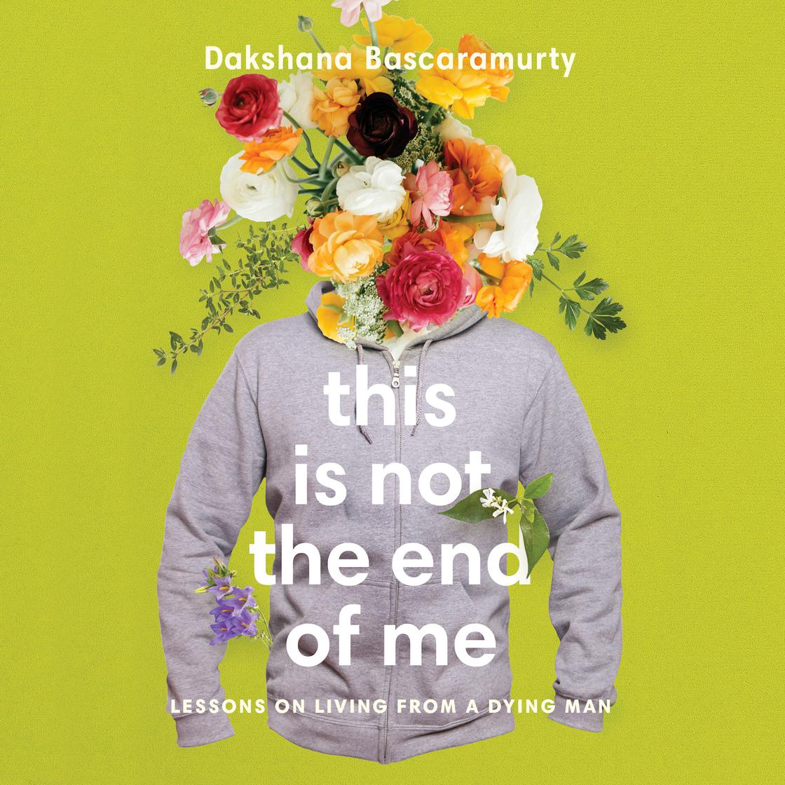 This Is Not the End of Me by Dakshana Bascaramurty