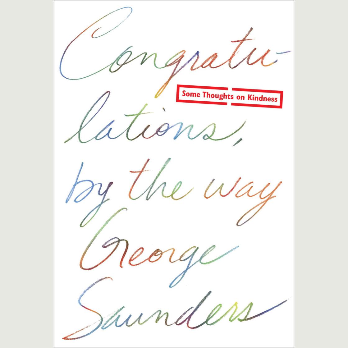 Congratulations, by the way by George Saunders