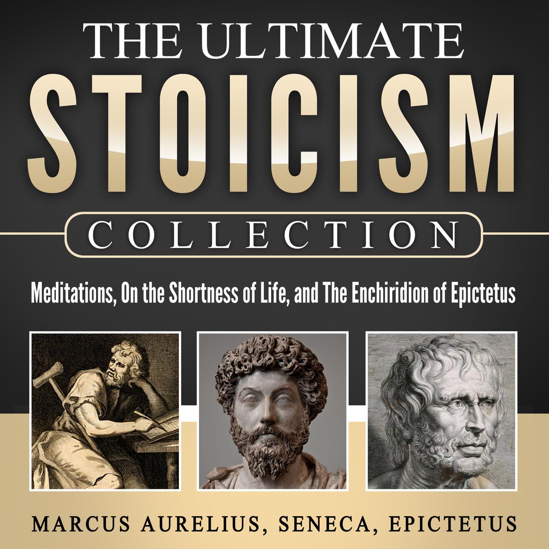 Meditations, On the Shortness of Life, The Enchiridion of Epictetus: The Ultimate Stoicism Collection by Marcus Aurelius, Seneca & Epictetus