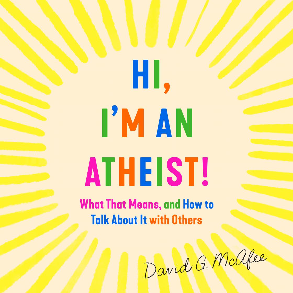 Hi, I'm an Atheist! by David G. McAfee