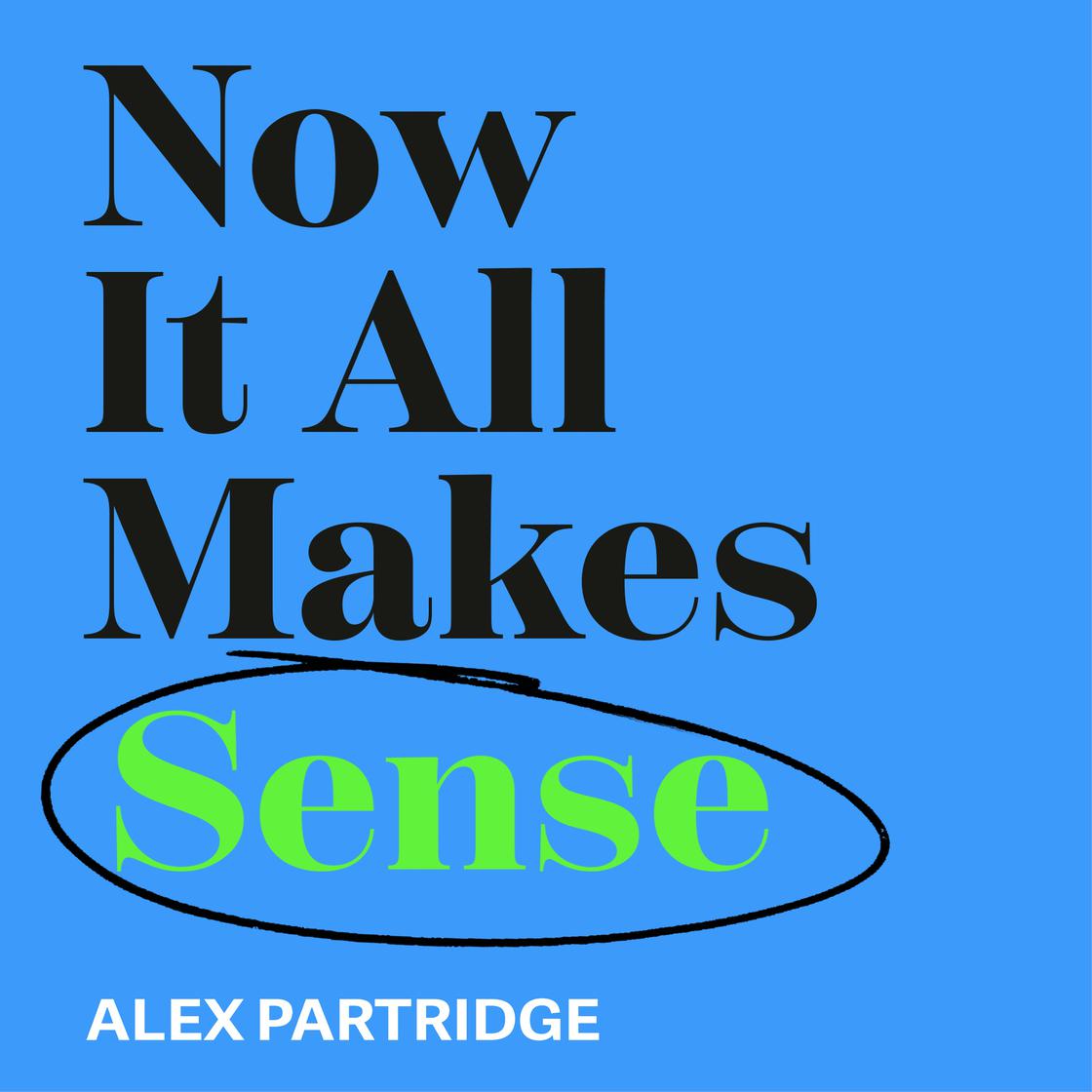 Now It All Makes Sense by Alex Partridge