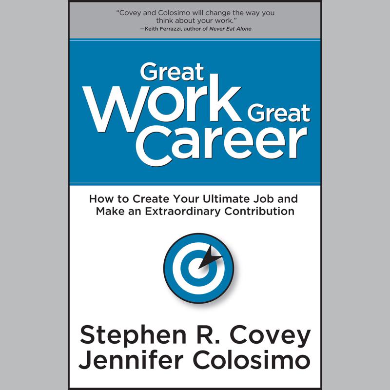 Great Work Great Career by Stephen R. Covey & Jennifer Colosimo