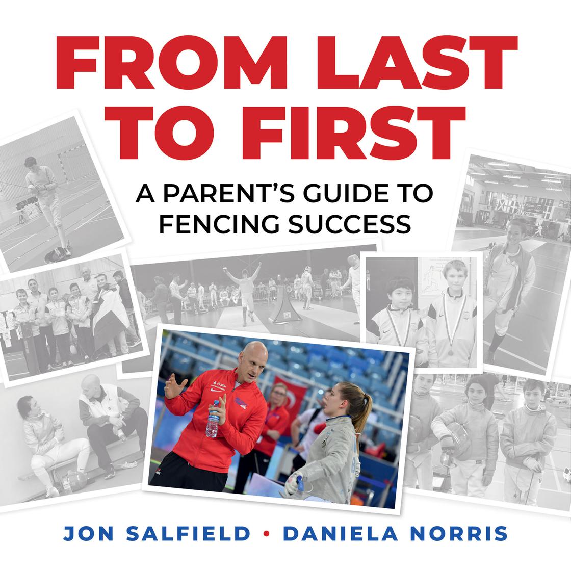 From Last to First: A Parent's Guide to Fencing Success by Jon Salfield and Daniela I. Norris