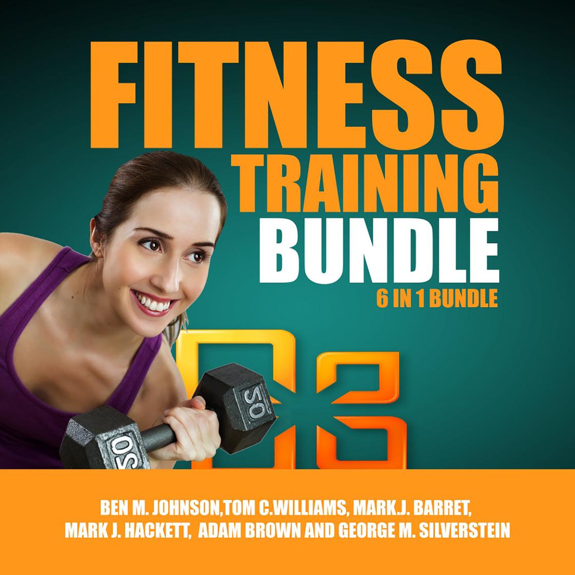 Fitness Training Bundle, 6 in 1 Bundle by Ben M. Johnson, Tom C. Williams, Mark J. Barret, Mark J. Hackett, Adam Brown & George M. Silverstein