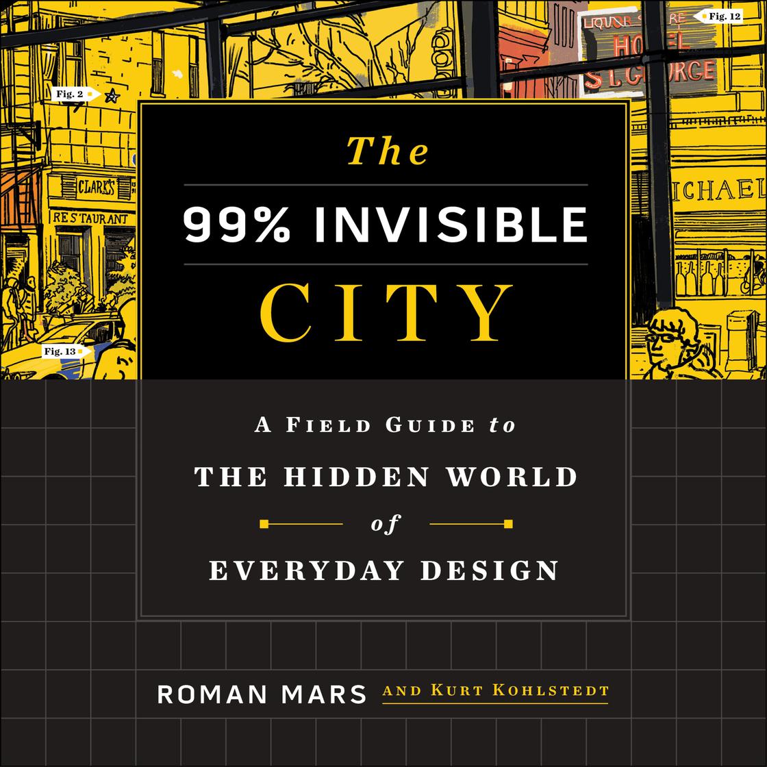 The 99% Invisible City by Roman Mars, Kurt Kohlstedt & 99% Invisible