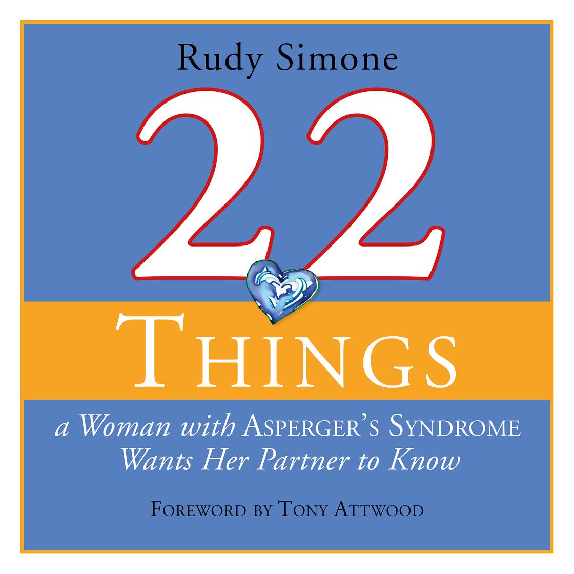 22 Things a Woman with Asperger's Syndrome Wants Her Partner to Know by Rudy Simone