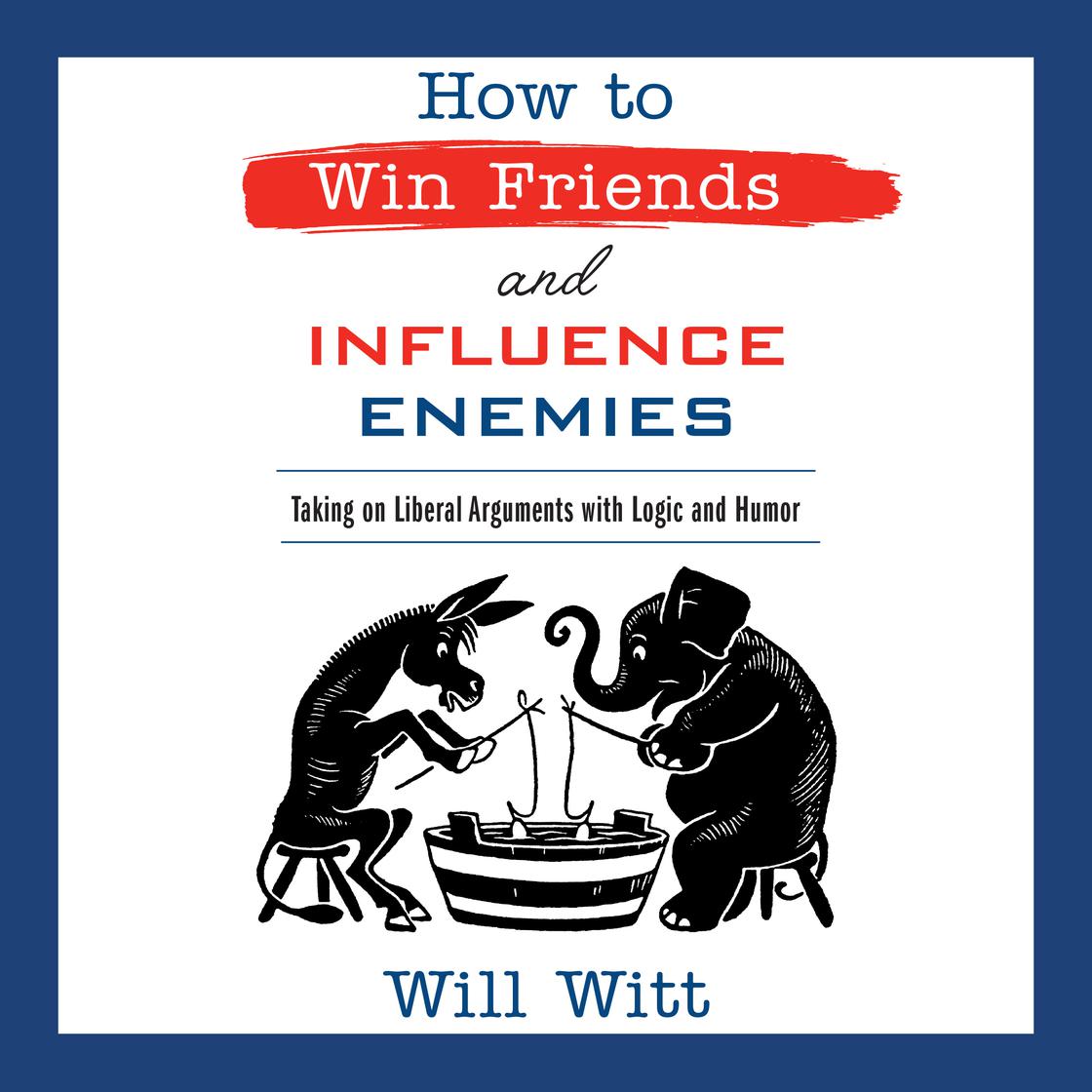 How to Win Friends and Influence Enemies by Will Witt