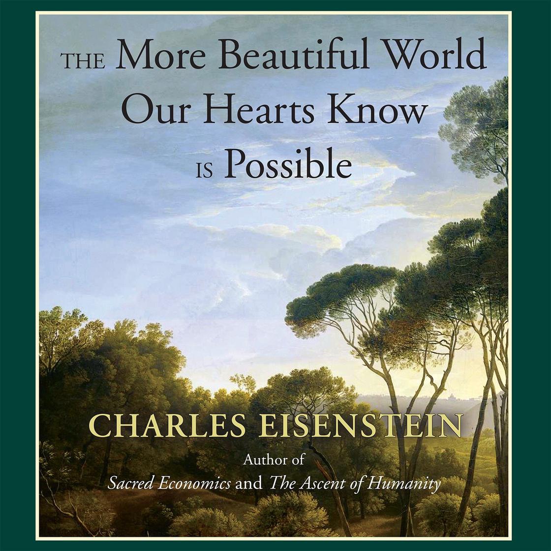 The More Beautiful World Our Hearts Know Is Possible by Charles Eisenstein