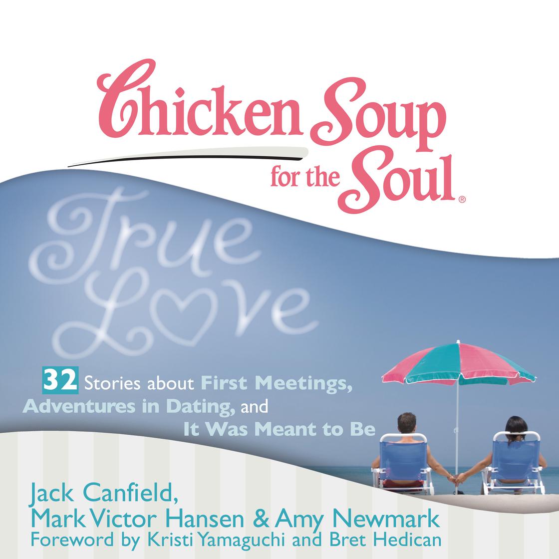 Chicken Soup for the Soul: True Love - 32 Stories about First Meetings, Adventures in Dating, and It Was Meant to Be by Jack Canfield, Mark Victor Hansen & Amy Newmark