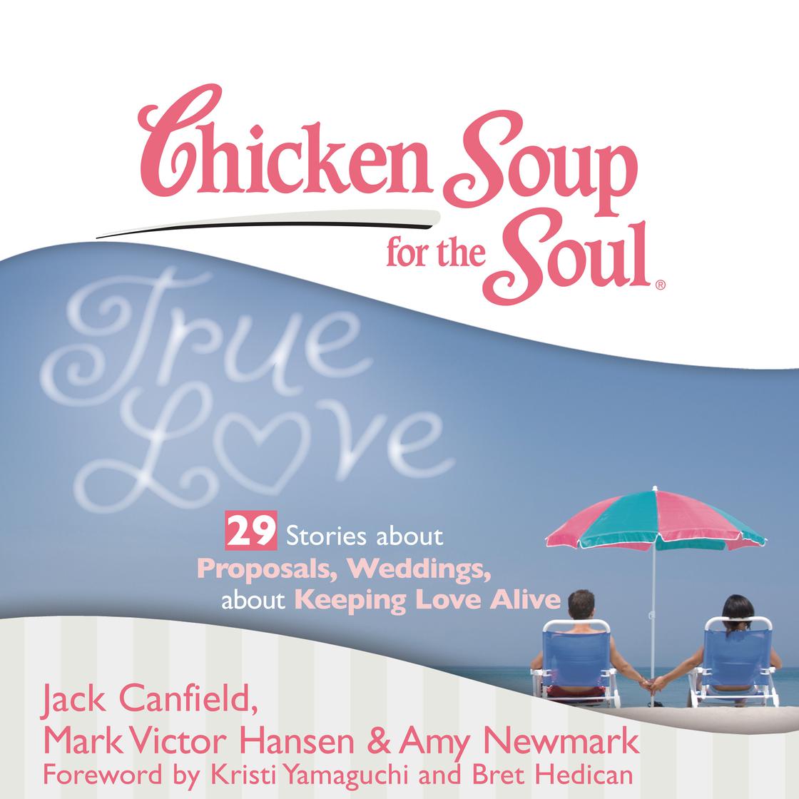 Chicken Soup for the Soul: True Love - 29 Stories about Proposals, Weddings, and Keeping Love Alive by Jack Canfield, Mark Victor Hansen & Amy Newmark