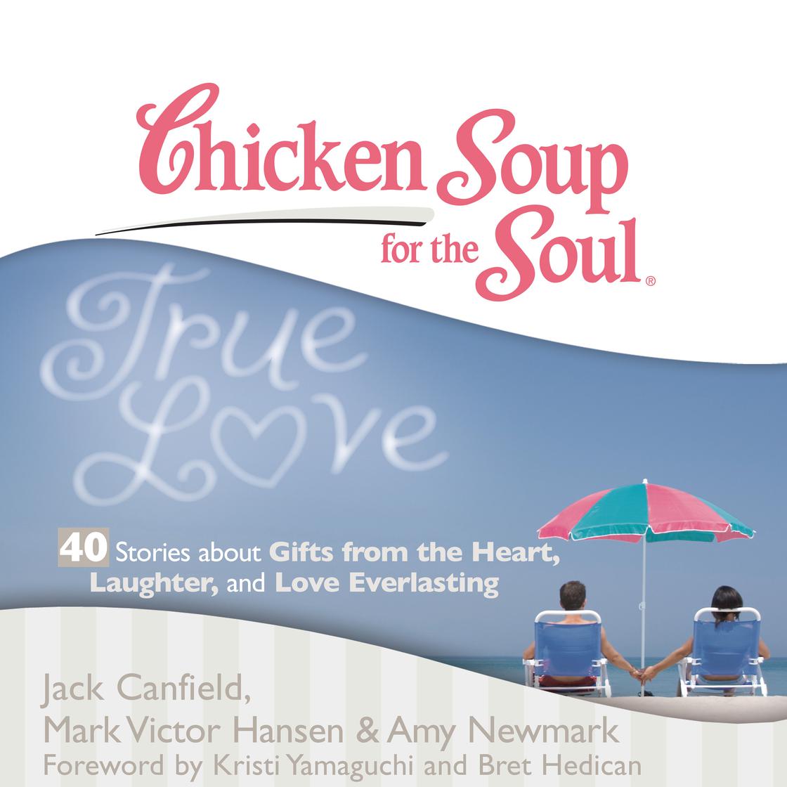 Chicken Soup for the Soul: True Love - 40 Stories about Gifts from the Heart, Laughter, and Love Everlasting by Jack Canfield, Mark Victor Hansen & Amy Newmark