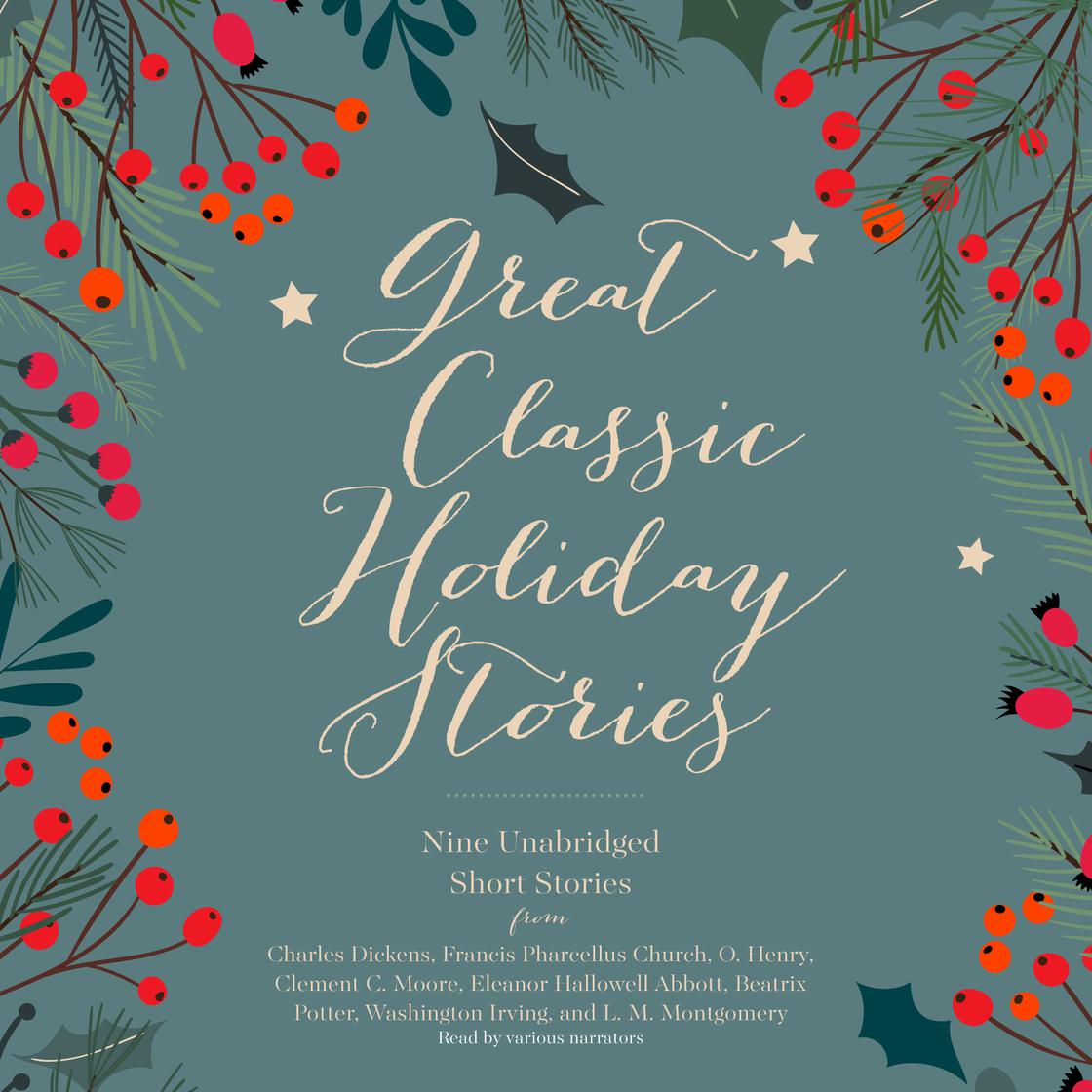 Great Classic Holiday Stories by various authors, Charles Dickens, Francis Church, O. Henry, Clement C. Moore, Eleanor Hallowell Abbott, Beatrix Potter, Washington Irving, L. M. Montgomery & others