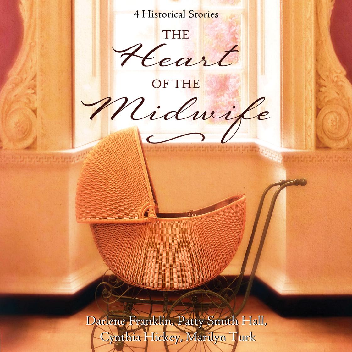 The Heart of the Midwife by Darlene Franklin, Patty Smith Hall, Cynthia Hickey & Marilyn Turk